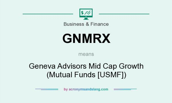 What does GNMRX mean? It stands for Geneva Advisors Mid Cap Growth (Mutual Funds [USMF])