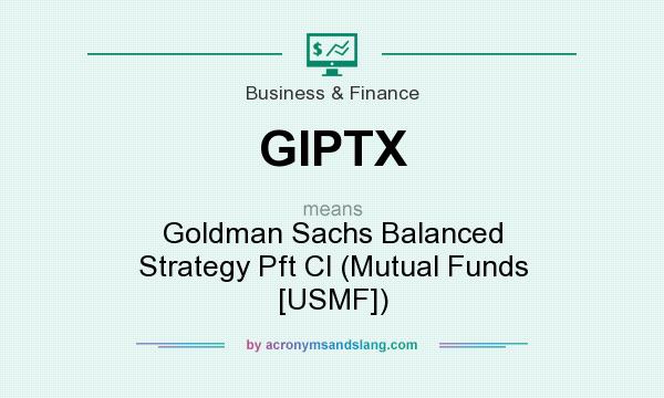 What does GIPTX mean? It stands for Goldman Sachs Balanced Strategy Pft Cl (Mutual Funds [USMF])