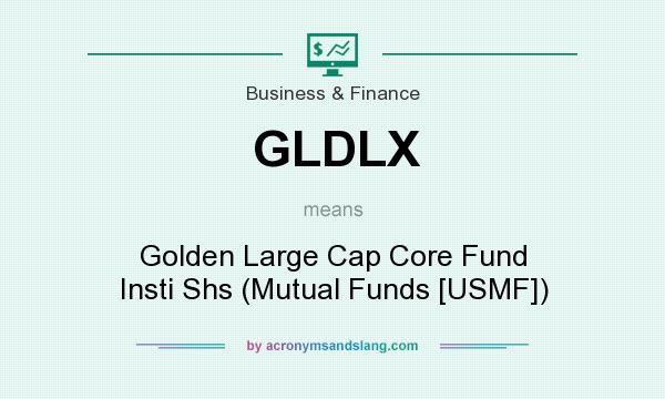 What does GLDLX mean? It stands for Golden Large Cap Core Fund Insti Shs (Mutual Funds [USMF])