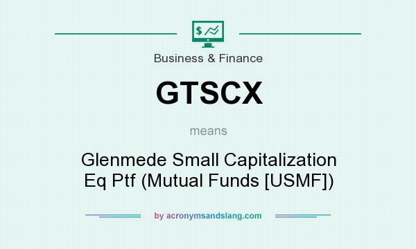 What does GTSCX mean? It stands for Glenmede Small Capitalization Eq Ptf (Mutual Funds [USMF])