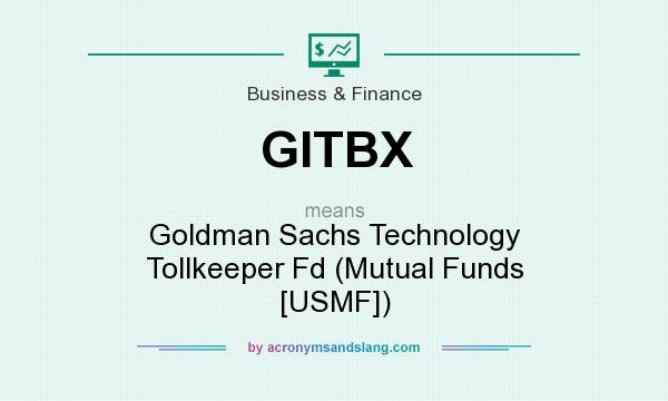 What does GITBX mean? It stands for Goldman Sachs Technology Tollkeeper Fd (Mutual Funds [USMF])