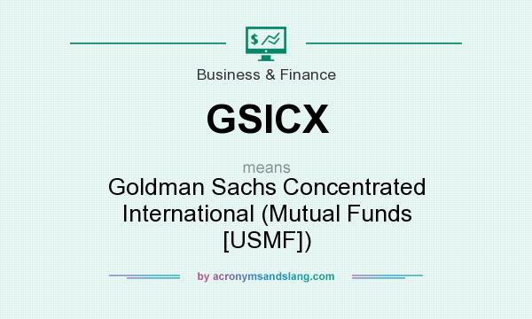 What does GSICX mean? It stands for Goldman Sachs Concentrated International (Mutual Funds [USMF])
