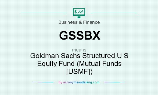 What does GSSBX mean? It stands for Goldman Sachs Structured U S Equity Fund (Mutual Funds [USMF])