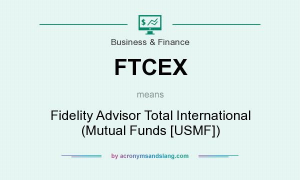 What does FTCEX mean? It stands for Fidelity Advisor Total International (Mutual Funds [USMF])