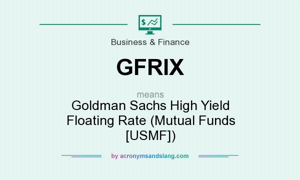 What does GFRIX mean? It stands for Goldman Sachs High Yield Floating Rate (Mutual Funds [USMF])