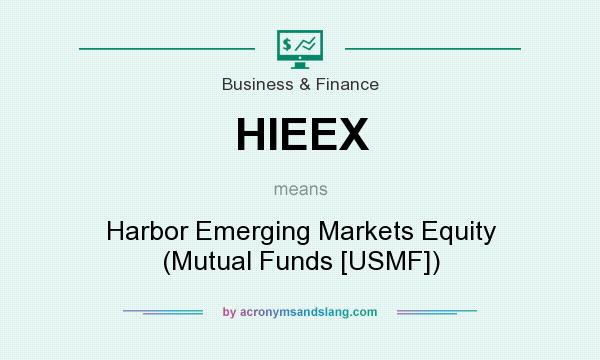 What does HIEEX mean? It stands for Harbor Emerging Markets Equity (Mutual Funds [USMF])