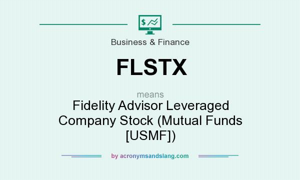 What does FLSTX mean? It stands for Fidelity Advisor Leveraged Company Stock (Mutual Funds [USMF])