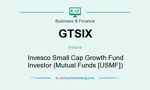 What does GTSIX mean? It stands for Invesco Small Cap Growth Fund Investor (Mutual Funds [USMF])