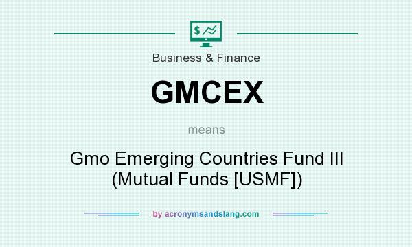 What does GMCEX mean? It stands for Gmo Emerging Countries Fund III (Mutual Funds [USMF])
