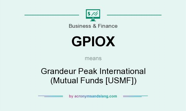 What does GPIOX mean? It stands for Grandeur Peak International (Mutual Funds [USMF])