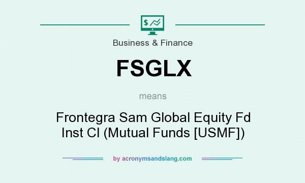 What does FSGLX mean? It stands for Frontegra Sam Global Equity Fd Inst Cl (Mutual Funds [USMF])