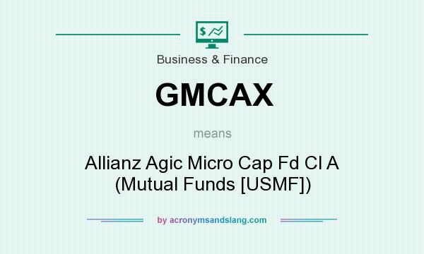 What does GMCAX mean? It stands for Allianz Agic Micro Cap Fd Cl A (Mutual Funds [USMF])