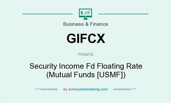 What does GIFCX mean? It stands for Security Income Fd Floating Rate (Mutual Funds [USMF])