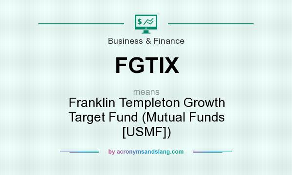 What does FGTIX mean? It stands for Franklin Templeton Growth Target Fund (Mutual Funds [USMF])