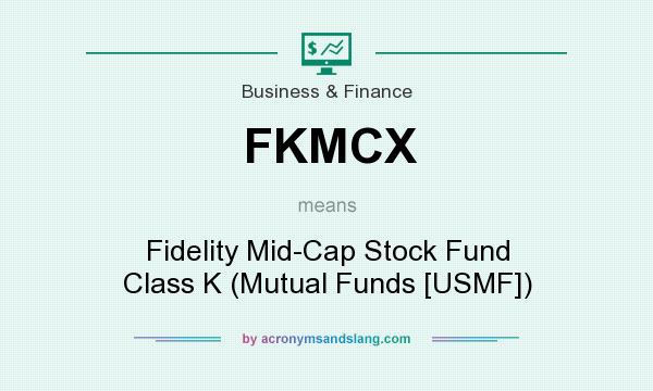 What does FKMCX mean? It stands for Fidelity Mid-Cap Stock Fund Class K (Mutual Funds [USMF])