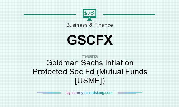 What does GSCFX mean? It stands for Goldman Sachs Inflation Protected Sec Fd (Mutual Funds [USMF])