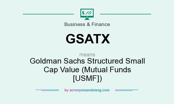 What does GSATX mean? It stands for Goldman Sachs Structured Small Cap Value (Mutual Funds [USMF])