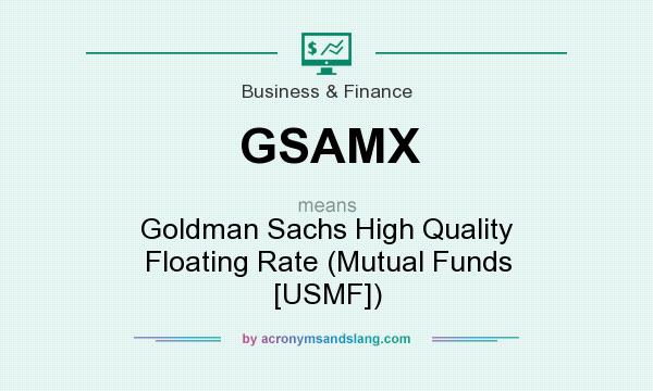What does GSAMX mean? It stands for Goldman Sachs High Quality Floating Rate (Mutual Funds [USMF])