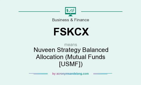 What does FSKCX mean? It stands for Nuveen Strategy Balanced Allocation (Mutual Funds [USMF])