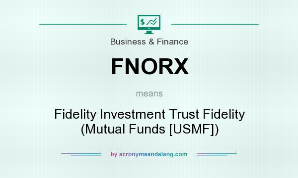 What does FNORX mean? It stands for Fidelity Investment Trust Fidelity (Mutual Funds [USMF])