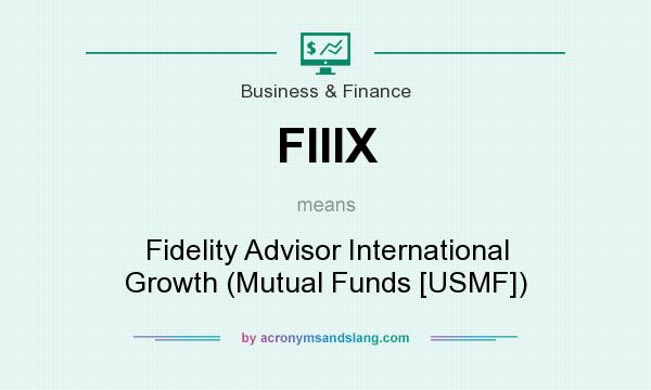 What does FIIIX mean? It stands for Fidelity Advisor International Growth (Mutual Funds [USMF])