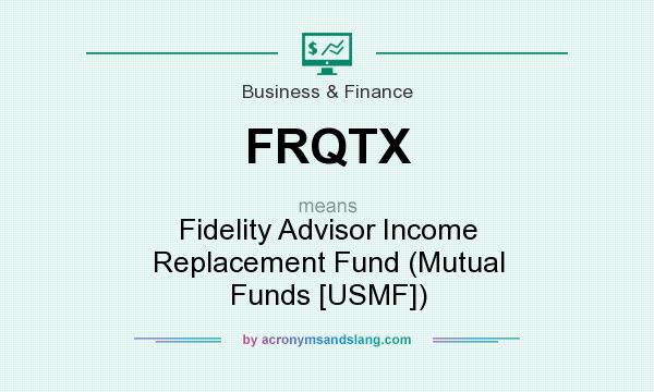 What does FRQTX mean? It stands for Fidelity Advisor Income Replacement Fund (Mutual Funds [USMF])