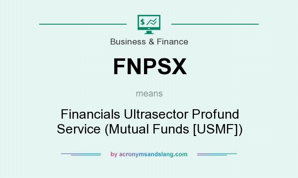 What does FNPSX mean? It stands for Financials Ultrasector Profund Service (Mutual Funds [USMF])