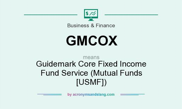 What does GMCOX mean? It stands for Guidemark Core Fixed Income Fund Service (Mutual Funds [USMF])