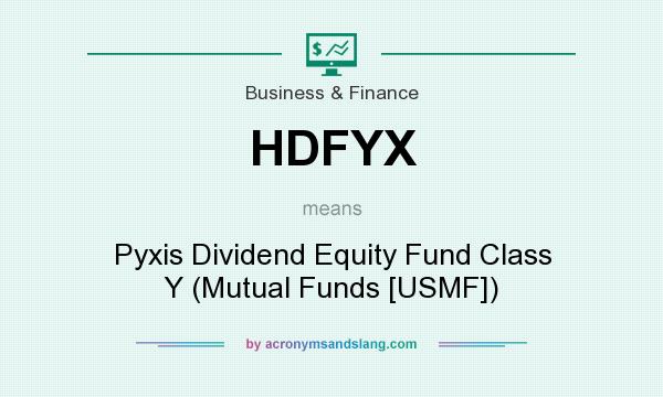 What does HDFYX mean? It stands for Pyxis Dividend Equity Fund Class Y (Mutual Funds [USMF])
