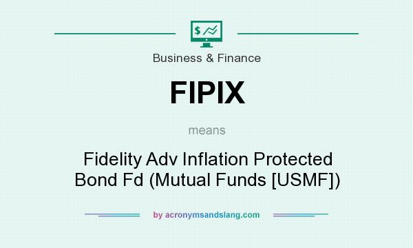 What does FIPIX mean? It stands for Fidelity Adv Inflation Protected Bond Fd (Mutual Funds [USMF])