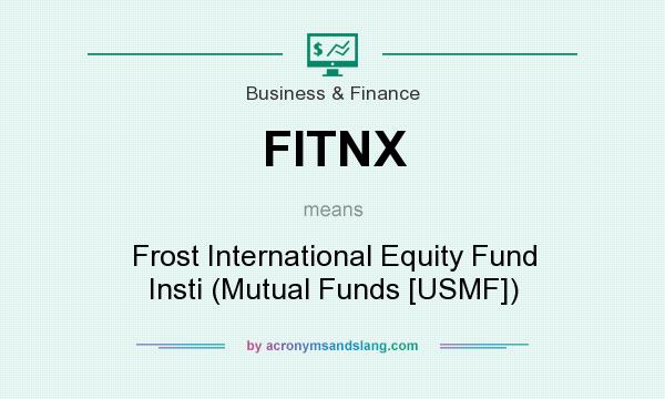What does FITNX mean? It stands for Frost International Equity Fund Insti (Mutual Funds [USMF])