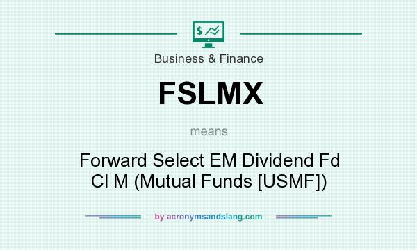 What does FSLMX mean? It stands for Forward Select EM Dividend Fd Cl M (Mutual Funds [USMF])