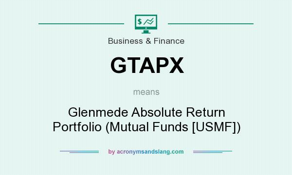 What does GTAPX mean? It stands for Glenmede Absolute Return Portfolio (Mutual Funds [USMF])