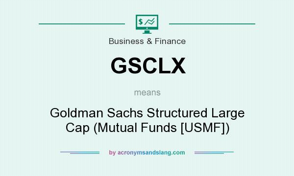 What does GSCLX mean? It stands for Goldman Sachs Structured Large Cap (Mutual Funds [USMF])