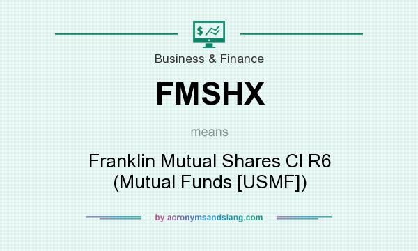 What does FMSHX mean? It stands for Franklin Mutual Shares Cl R6 (Mutual Funds [USMF])