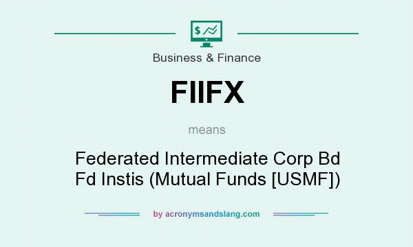 What does FIIFX mean? It stands for Federated Intermediate Corp Bd Fd Instis (Mutual Funds [USMF])