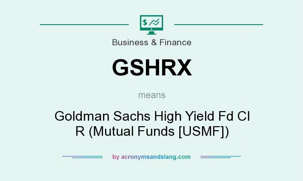 What does GSHRX mean? It stands for Goldman Sachs High Yield Fd Cl R (Mutual Funds [USMF])