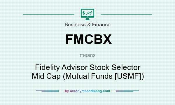 What does FMCBX mean? It stands for Fidelity Advisor Stock Selector Mid Cap (Mutual Funds [USMF])