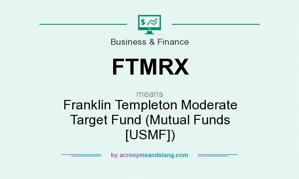 What does FTMRX mean? It stands for Franklin Templeton Moderate Target Fund (Mutual Funds [USMF])