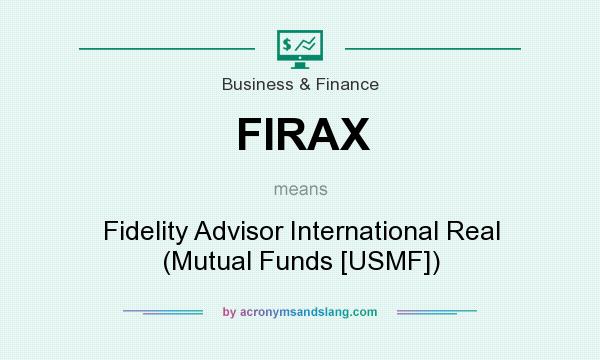 What does FIRAX mean? It stands for Fidelity Advisor International Real (Mutual Funds [USMF])