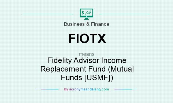 What does FIOTX mean? It stands for Fidelity Advisor Income Replacement Fund (Mutual Funds [USMF])