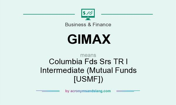 What does GIMAX mean? It stands for Columbia Fds Srs TR I Intermediate (Mutual Funds [USMF])
