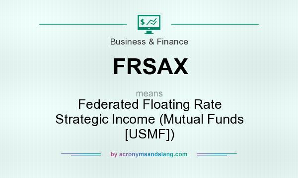 What does FRSAX mean? It stands for Federated Floating Rate Strategic Income (Mutual Funds [USMF])