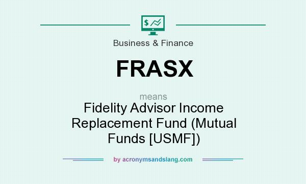 What does FRASX mean? It stands for Fidelity Advisor Income Replacement Fund (Mutual Funds [USMF])