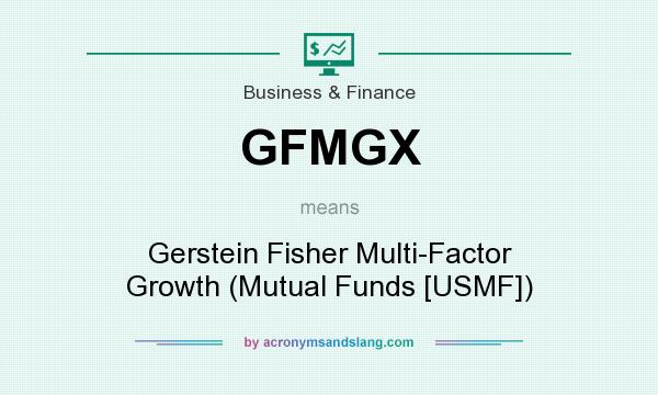 What does GFMGX mean? It stands for Gerstein Fisher Multi-Factor Growth (Mutual Funds [USMF])