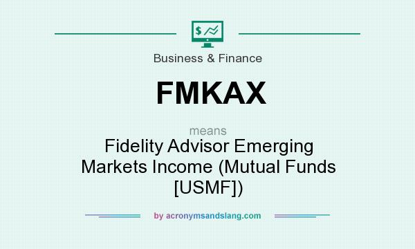 What does FMKAX mean? It stands for Fidelity Advisor Emerging Markets Income (Mutual Funds [USMF])