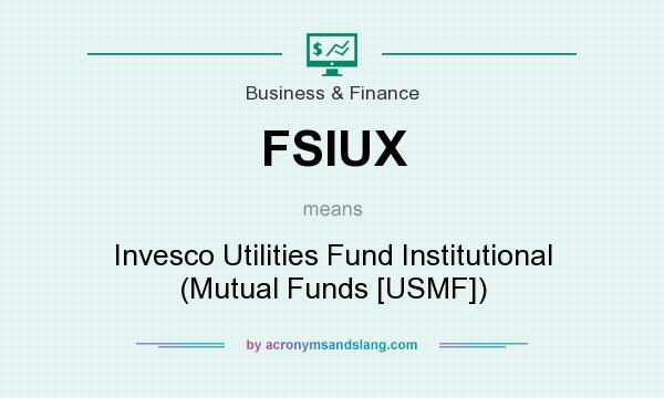 What does FSIUX mean? It stands for Invesco Utilities Fund Institutional (Mutual Funds [USMF])