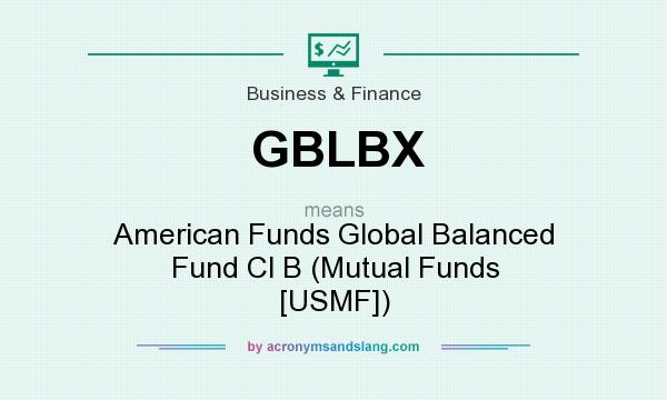 What does GBLBX mean? It stands for American Funds Global Balanced Fund Cl B (Mutual Funds [USMF])