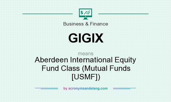 What does GIGIX mean? It stands for Aberdeen International Equity Fund Class (Mutual Funds [USMF])