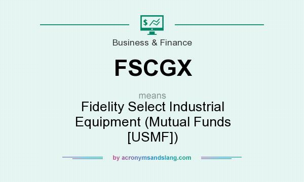 What does FSCGX mean? It stands for Fidelity Select Industrial Equipment (Mutual Funds [USMF])